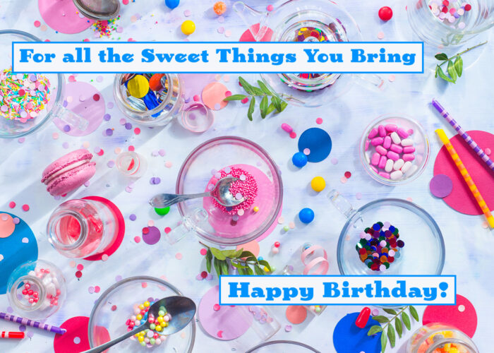 For all the Sweet Things You Bring - Happy Birthday