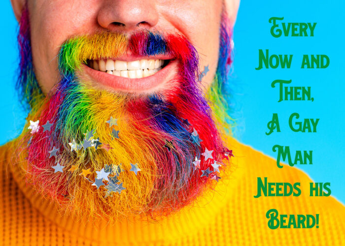 Now and Then a Gay Man needs his Beard